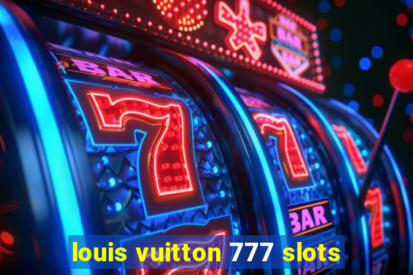 louis vuitton 777 slots